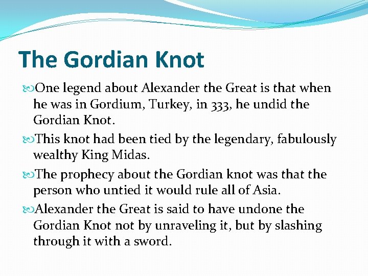The Gordian Knot One legend about Alexander the Great is that when he was The Gordian Knot One legend about Alexander the Great is that when he was