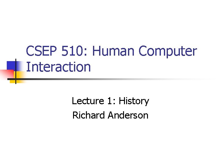 CSEP 510: Human Computer Interaction Lecture 1: History Richard Anderson CSEP 510: Human Computer Interaction Lecture 1: History Richard Anderson