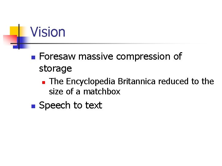 Vision n Foresaw massive compression of storage n n The Encyclopedia Britannica reduced to Vision n Foresaw massive compression of storage n n The Encyclopedia Britannica reduced to