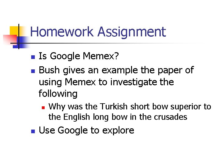 Homework Assignment n n Is Google Memex? Bush gives an example the paper of Homework Assignment n n Is Google Memex? Bush gives an example the paper of