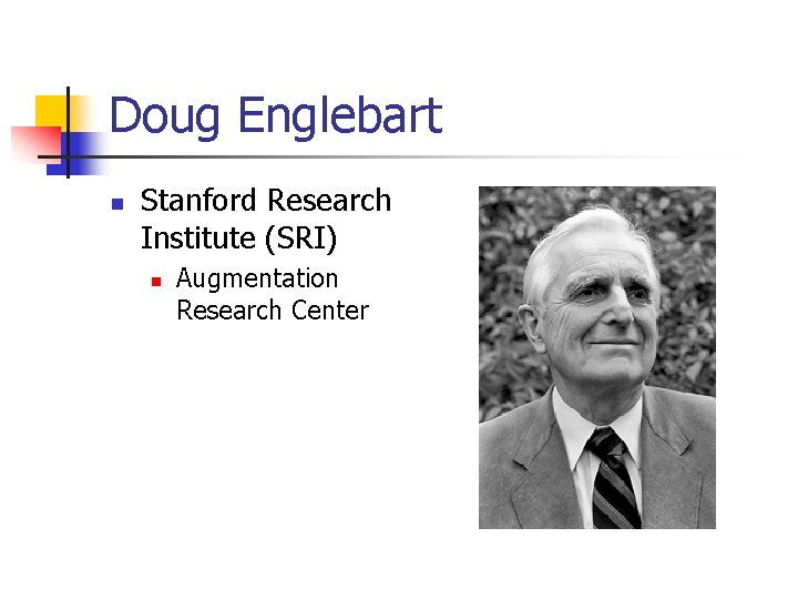 Doug Englebart n Stanford Research Institute (SRI) n Augmentation Research Center Doug Englebart n Stanford Research Institute (SRI) n Augmentation Research Center