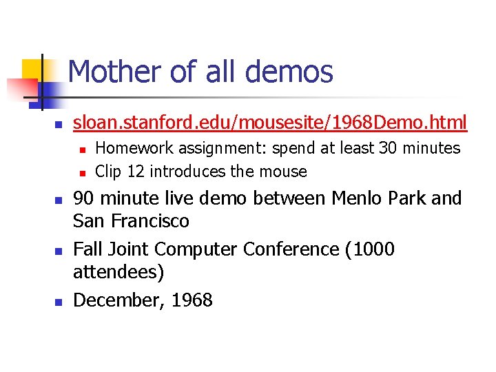 Mother of all demos n sloan. stanford. edu/mousesite/1968 Demo. html n n n Homework Mother of all demos n sloan. stanford. edu/mousesite/1968 Demo. html n n n Homework