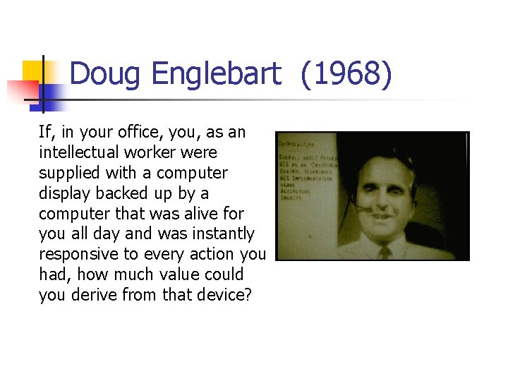 Doug Englebart (1968) If, in your office, you, as an intellectual worker were supplied Doug Englebart (1968) If, in your office, you, as an intellectual worker were supplied