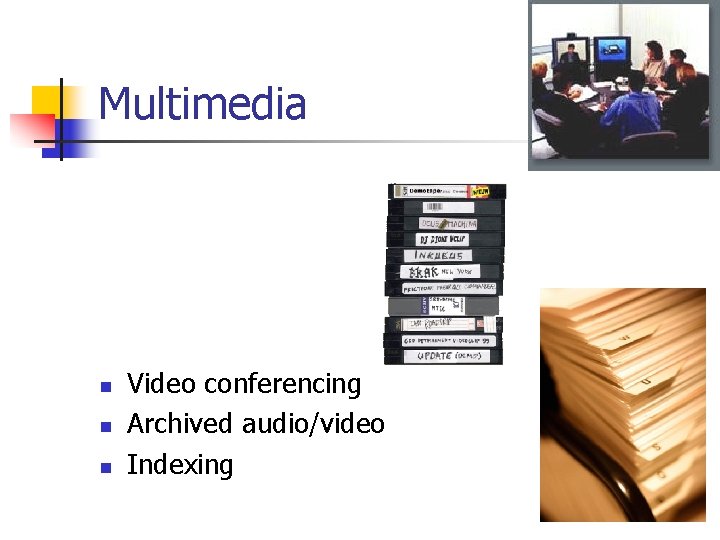 Multimedia n n n Video conferencing Archived audio/video Indexing Multimedia n n n Video conferencing Archived audio/video Indexing