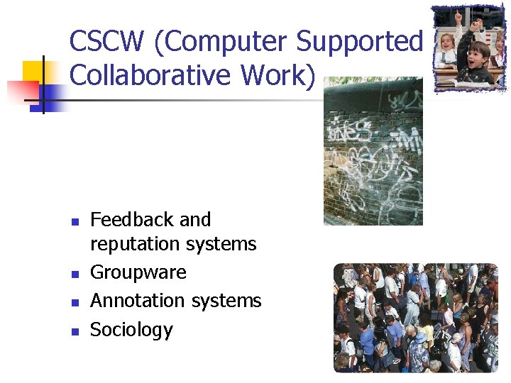 CSCW (Computer Supported Collaborative Work) n n Feedback and reputation systems Groupware Annotation systems CSCW (Computer Supported Collaborative Work) n n Feedback and reputation systems Groupware Annotation systems