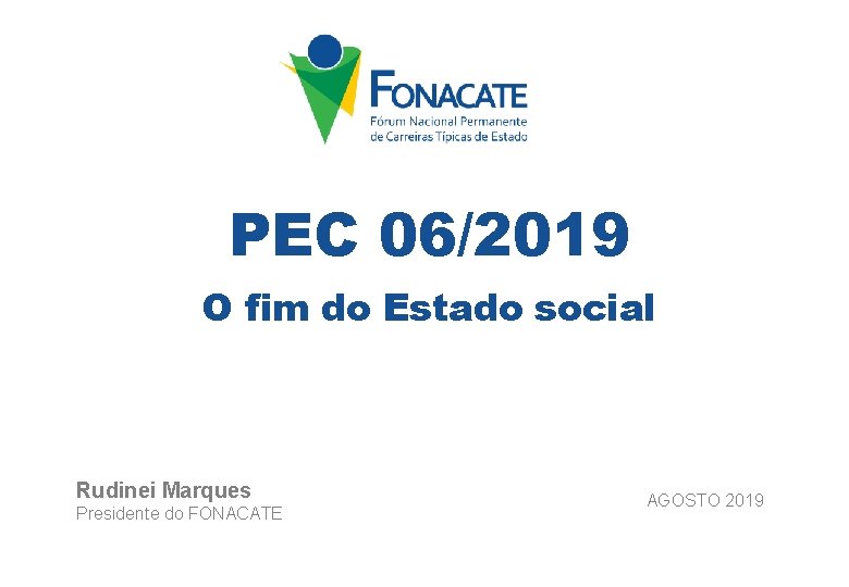 PEC 06/2019 O fim do Estado social Rudinei Marques Presidente do FONACATE 1 AGOSTO