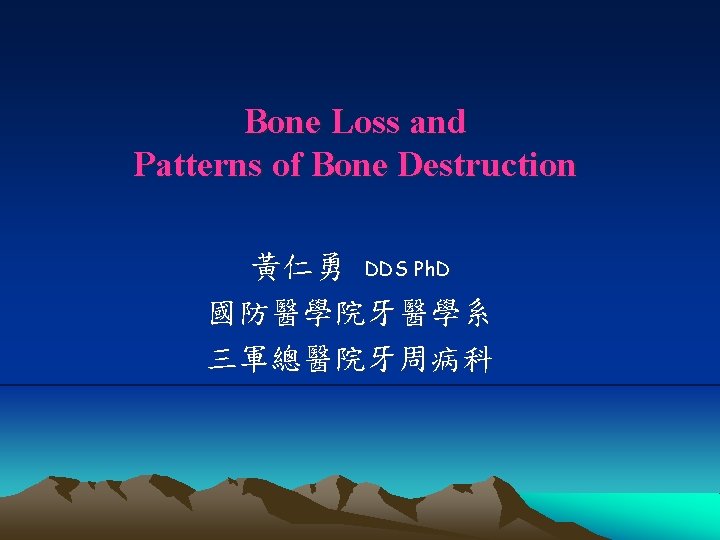 Bone Loss and Patterns of Bone Destruction 黃仁勇 DDS Ph. D 國防醫學院牙醫學系 三軍總醫院牙周病科 