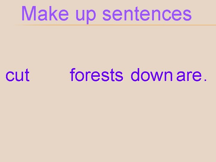 Make up sentences cut forests down are. 