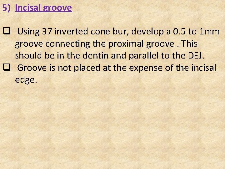 5) Incisal groove q Using 37 inverted cone bur, develop a 0. 5 to