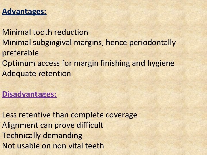 Advantages: Minimal tooth reduction Minimal subgingival margins, hence periodontally preferable Optimum access for margin