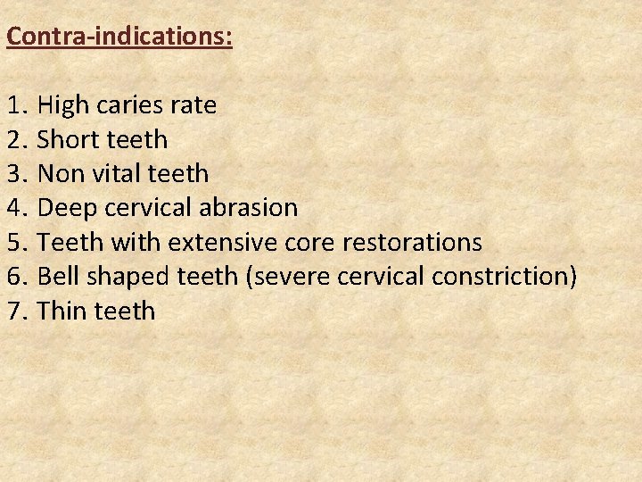 Contra-indications: 1. High caries rate 2. Short teeth 3. Non vital teeth 4. Deep