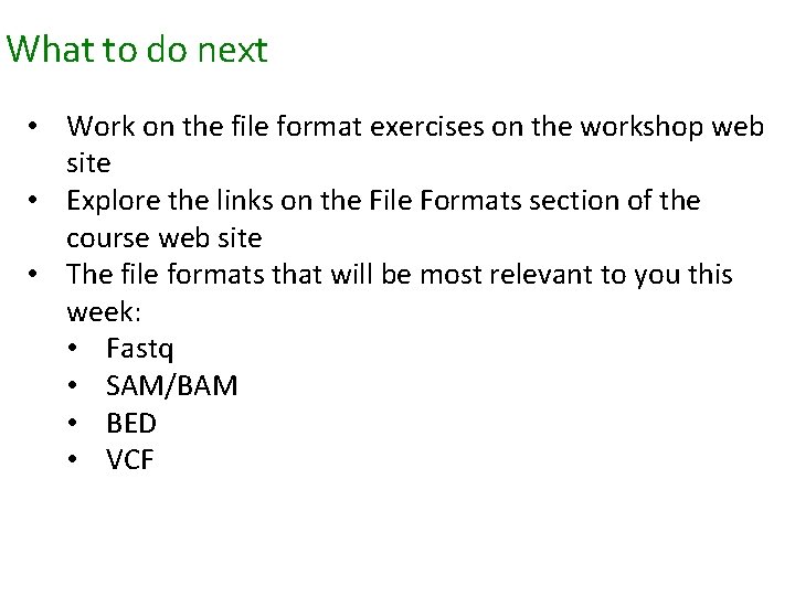 What to do next • Work on the file format exercises on the workshop What to do next • Work on the file format exercises on the workshop