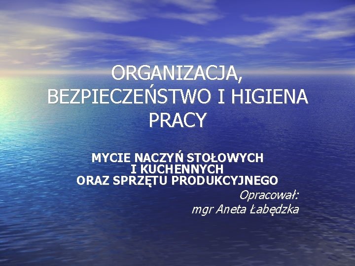 ORGANIZACJA, BEZPIECZEŃSTWO I HIGIENA PRACY MYCIE NACZYŃ STOŁOWYCH I KUCHENNYCH ORAZ SPRZĘTU PRODUKCYJNEGO Opracował: