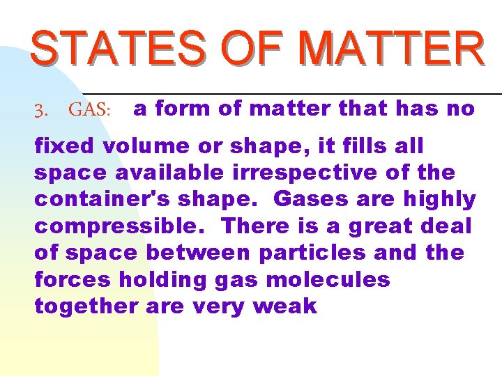 STATES OF MATTER 3. GAS: a form of matter that has no fixed volume