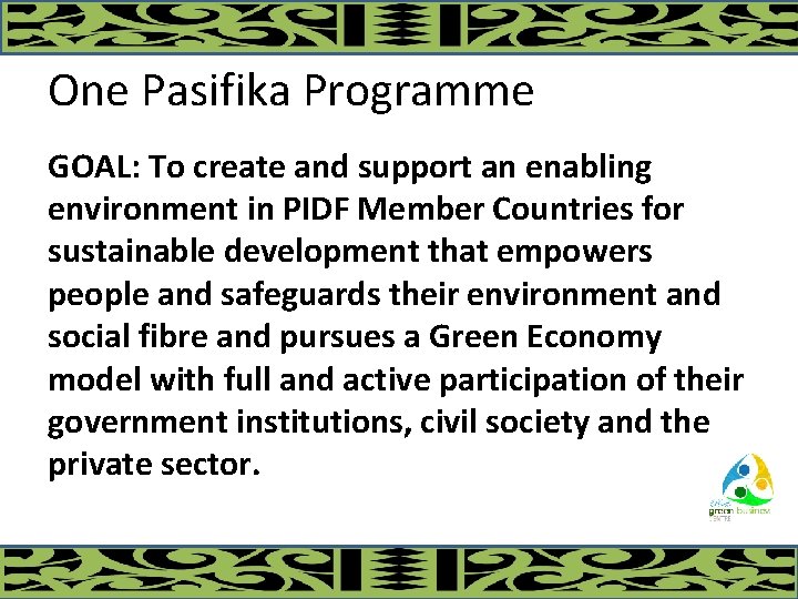 One Pasifika Programme GOAL: To create and support an enabling environment in PIDF Member
