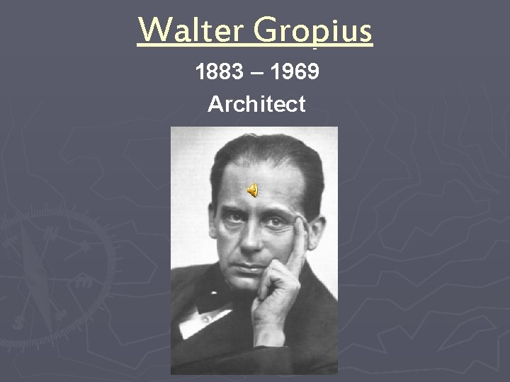 Walter Gropius 1883 – 1969 Architect 