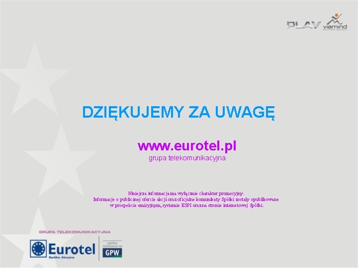 DZIĘKUJEMY ZA UWAGĘ www. eurotel. pl grupa telekomunikacyjna Niniejsza informacja ma wyłącznie charakter promocyjny.