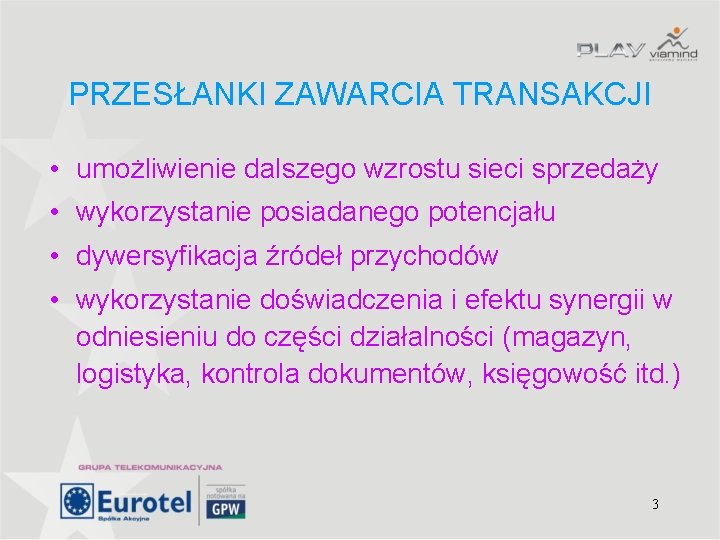 PRZESŁANKI ZAWARCIA TRANSAKCJI • umożliwienie dalszego wzrostu sieci sprzedaży • wykorzystanie posiadanego potencjału •