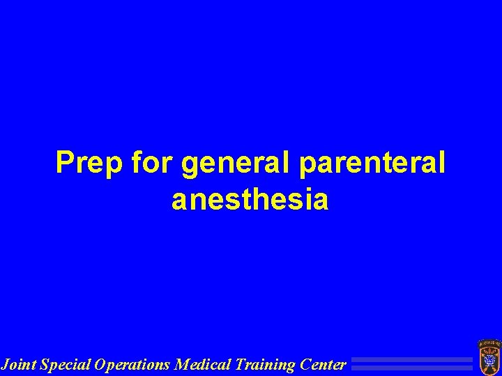 Prep for general parenteral anesthesia Joint Special Operations Medical Training Center 
