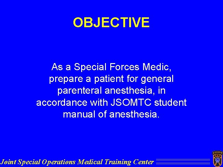 OBJECTIVE As a Special Forces Medic, prepare a patient for general parenteral anesthesia, in