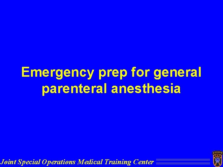 Emergency prep for general parenteral anesthesia Joint Special Operations Medical Training Center 