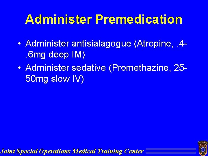 Administer Premedication • Administer antisialagogue (Atropine, . 4. 6 mg deep IM) • Administer