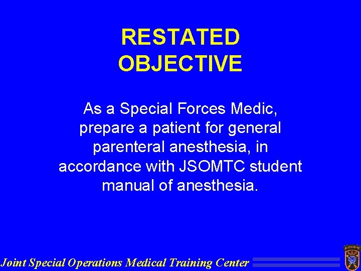 RESTATED OBJECTIVE As a Special Forces Medic, prepare a patient for general parenteral anesthesia,