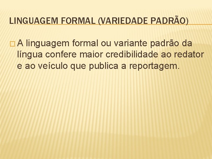 LINGUAGEM FORMAL (VARIEDADE PADRÃO) �A linguagem formal ou variante padrão da língua confere maior