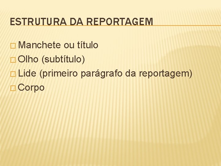 ESTRUTURA DA REPORTAGEM � Manchete ou título � Olho (subtítulo) � Lide (primeiro parágrafo