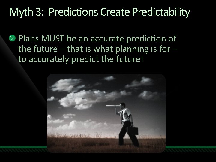 Myth 3: Predictions Create Predictability Plans MUST be an accurate prediction of the future