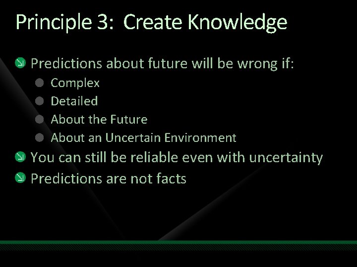 Principle 3: Create Knowledge Predictions about future will be wrong if: Complex Detailed About