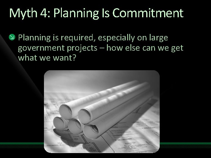 Myth 4: Planning Is Commitment Planning is required, especially on large government projects –