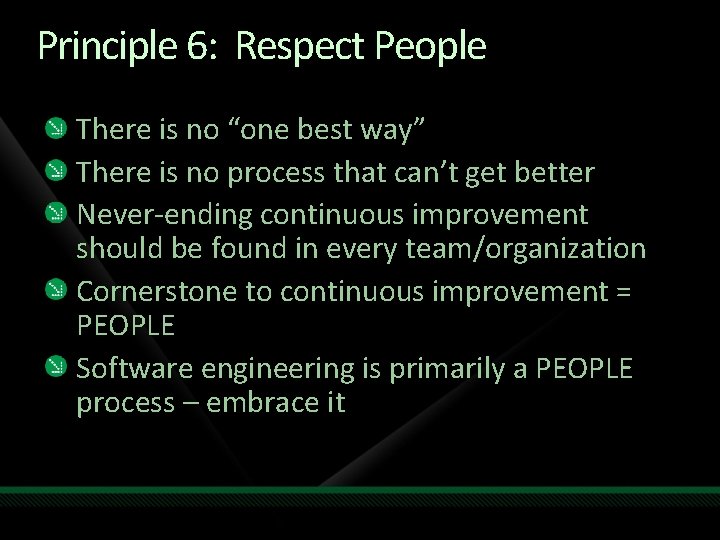 Principle 6: Respect People There is no “one best way” There is no process