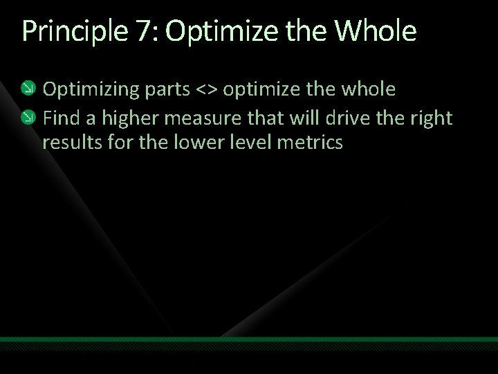 Principle 7: Optimize the Whole Optimizing parts <> optimize the whole Find a higher