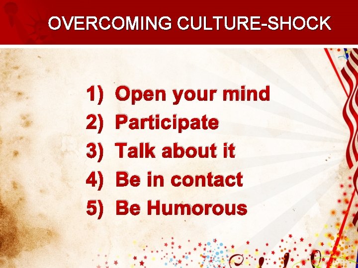 OVERCOMING CULTURE-SHOCK 1) 2) 3) 4) 5) Open your mind Participate Talk about it