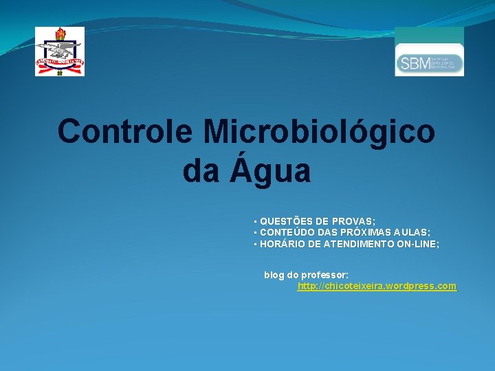 Controle Microbiológico da Água • QUESTÕES DE PROVAS; • CONTEÚDO DAS PRÓXIMAS AULAS; •