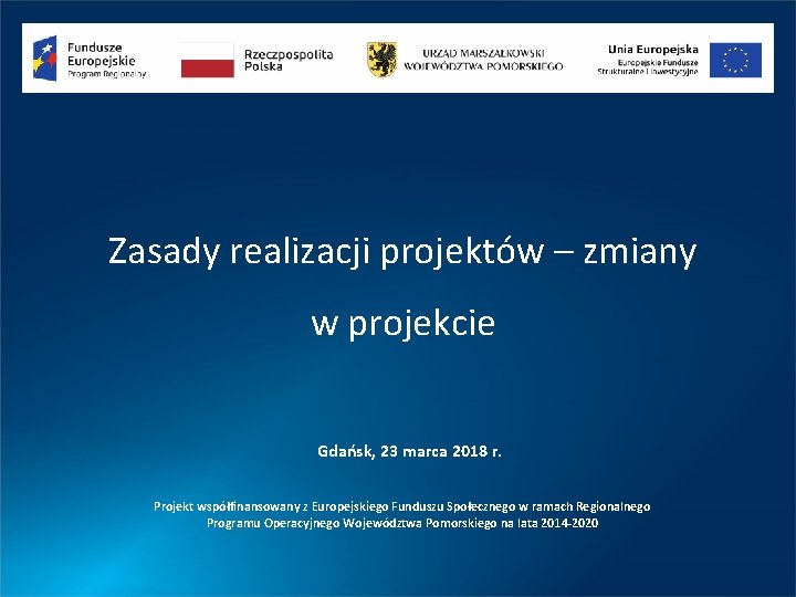 Zasady realizacji projektów – zmiany w projekcie Gdańsk, 23 marca 2018 r. Projekt współfinansowany