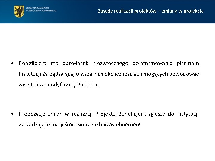 Zasady realizacji projektów – zmiany w projekcie • Beneficjent ma obowiązek niezwłocznego poinformowania pisemnie