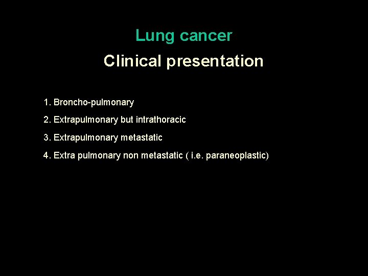 Lung cancer Clinical presentation 1. Broncho-pulmonary 2. Extrapulmonary but intrathoracic 3. Extrapulmonary metastatic 4.
