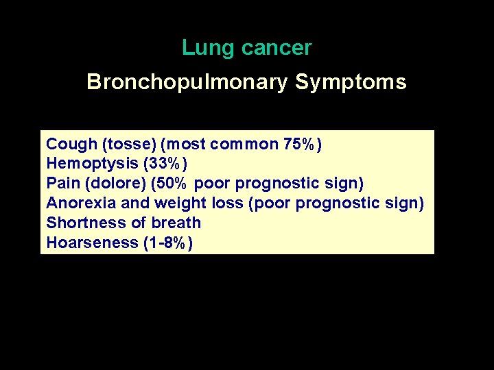 Lung cancer Bronchopulmonary Symptoms Cough (tosse) (most common 75%) Hemoptysis (33%) Pain (dolore) (50%