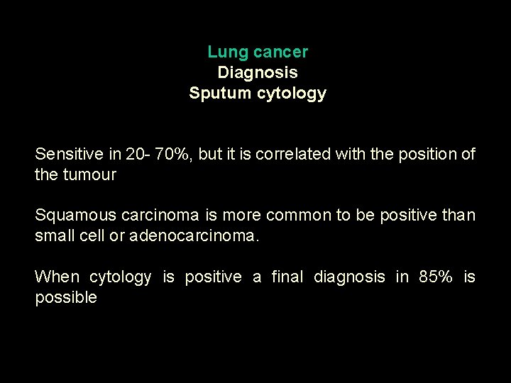 Lung cancer Diagnosis Sputum cytology Sensitive in 20 - 70%, but it is correlated