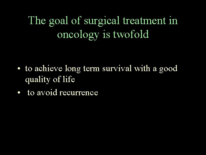 The goal of surgical treatment in oncology is twofold • to achieve long term