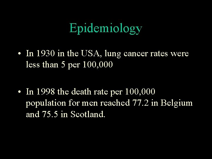 Epidemiology • In 1930 in the USA, lung cancer rates were less than 5