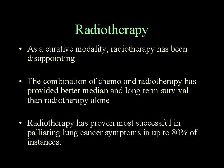 Radiotherapy • As a curative modality, radiotherapy has been disappointing. • The combination of