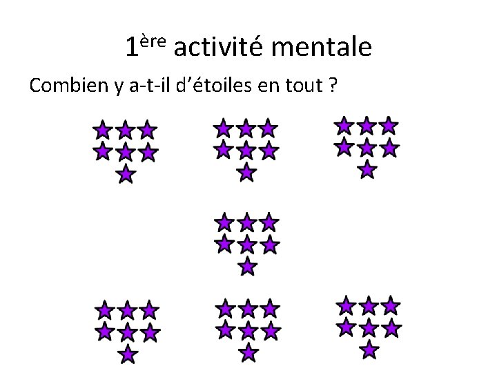 1ère activité mentale Combien y a-t-il d’étoiles en tout ? 