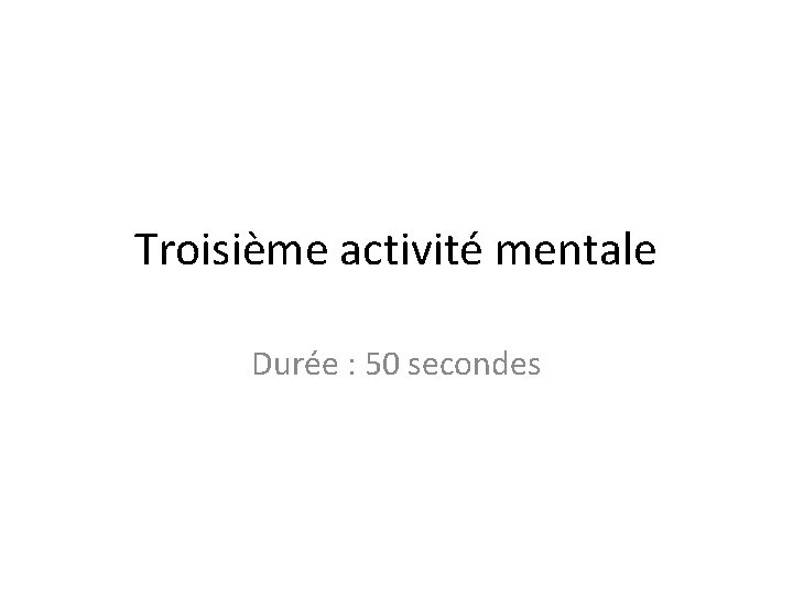 Troisième activité mentale Durée : 50 secondes 