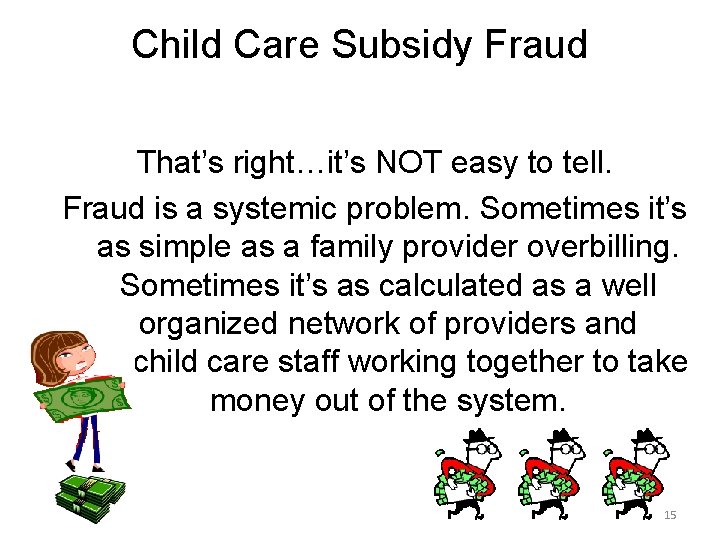 Child Care Subsidy Fraud That’s right…it’s NOT easy to tell. Fraud is a systemic