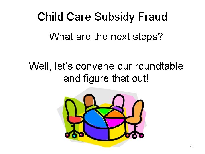 Child Care Subsidy Fraud What are the next steps? Well, let’s convene our roundtable