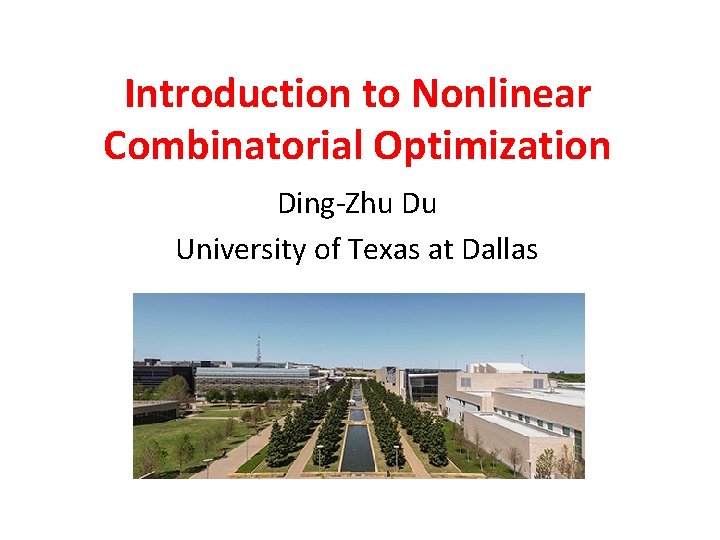 Introduction to Nonlinear Combinatorial Optimization Ding-Zhu Du University of Texas at Dallas 