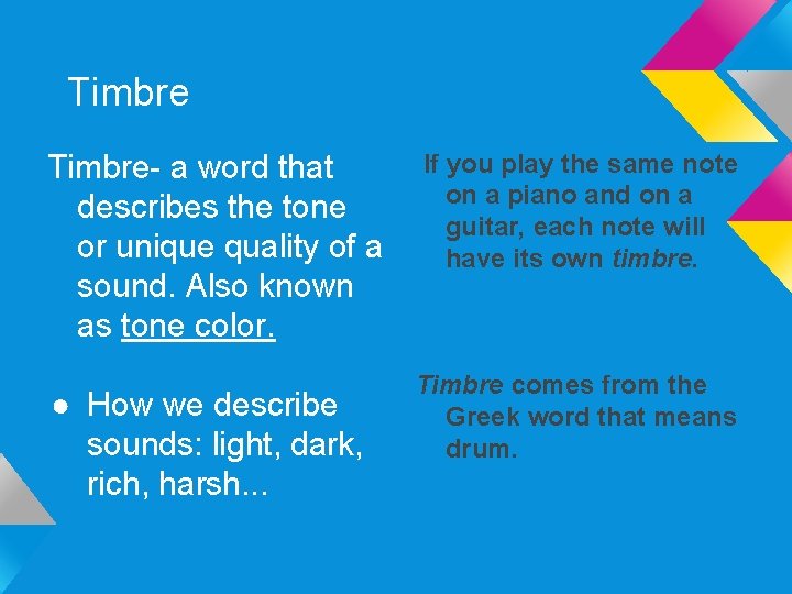 Timbre- a word that describes the tone or unique quality of a sound. Also